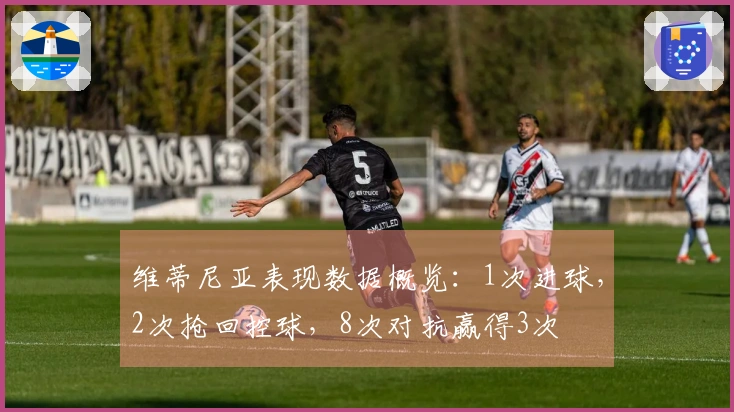 维蒂尼亚表现数据概览：1次进球，2次抢回控球，8次对抗赢得3次